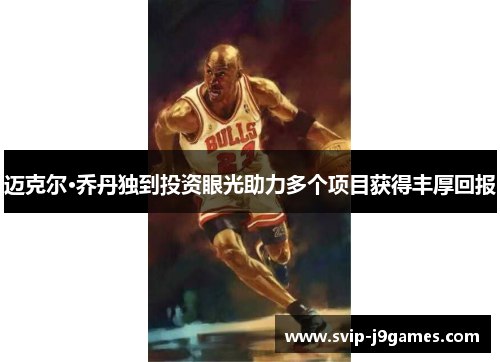 迈克尔·乔丹独到投资眼光助力多个项目获得丰厚回报 迈克尔·乔丹独到投资眼光助力多个项目获得丰厚回报