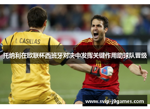 托纳利在欧联杯西班牙对决中发挥关键作用助球队晋级